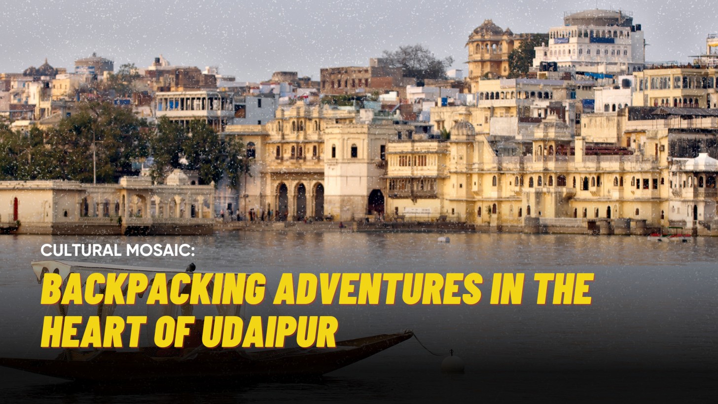 Backpacking Adventures in the Heart of Udaipur