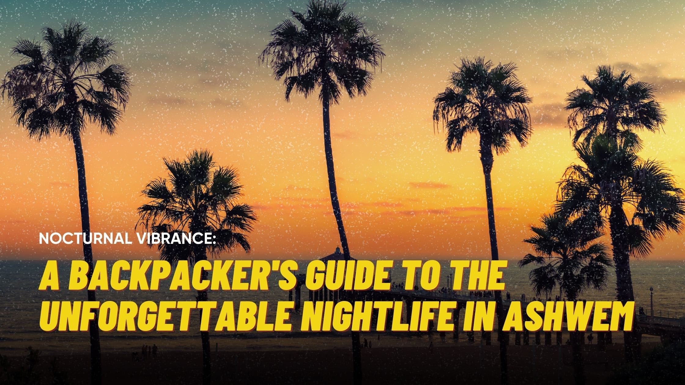 Nocturnal Vibrance: A Backpacker’s Guide to the Unforgettable Nightlife in Ashwem