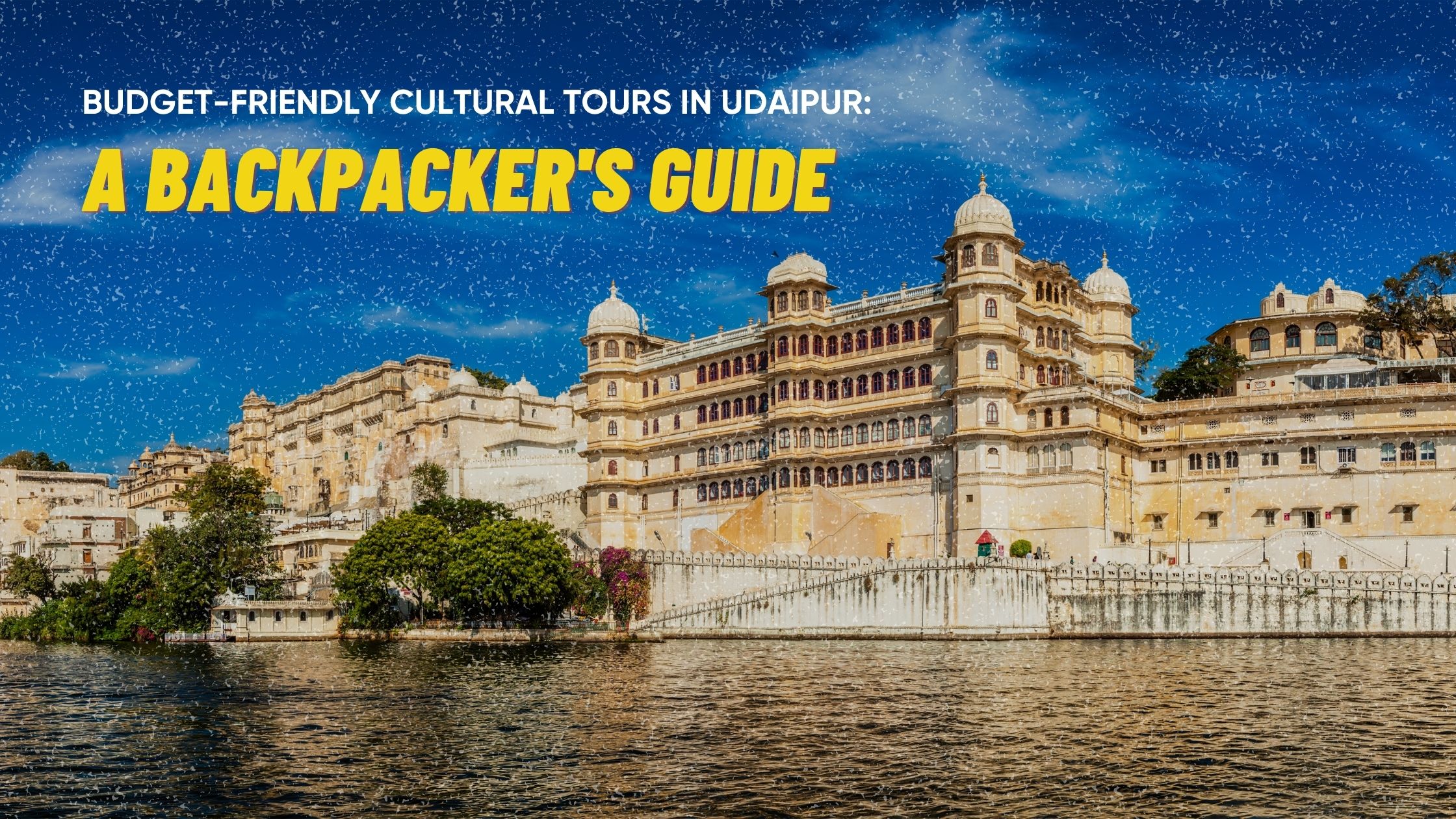 Budget-Friendly Cultural Tours in Udaipur: A Backpacker’s Guide