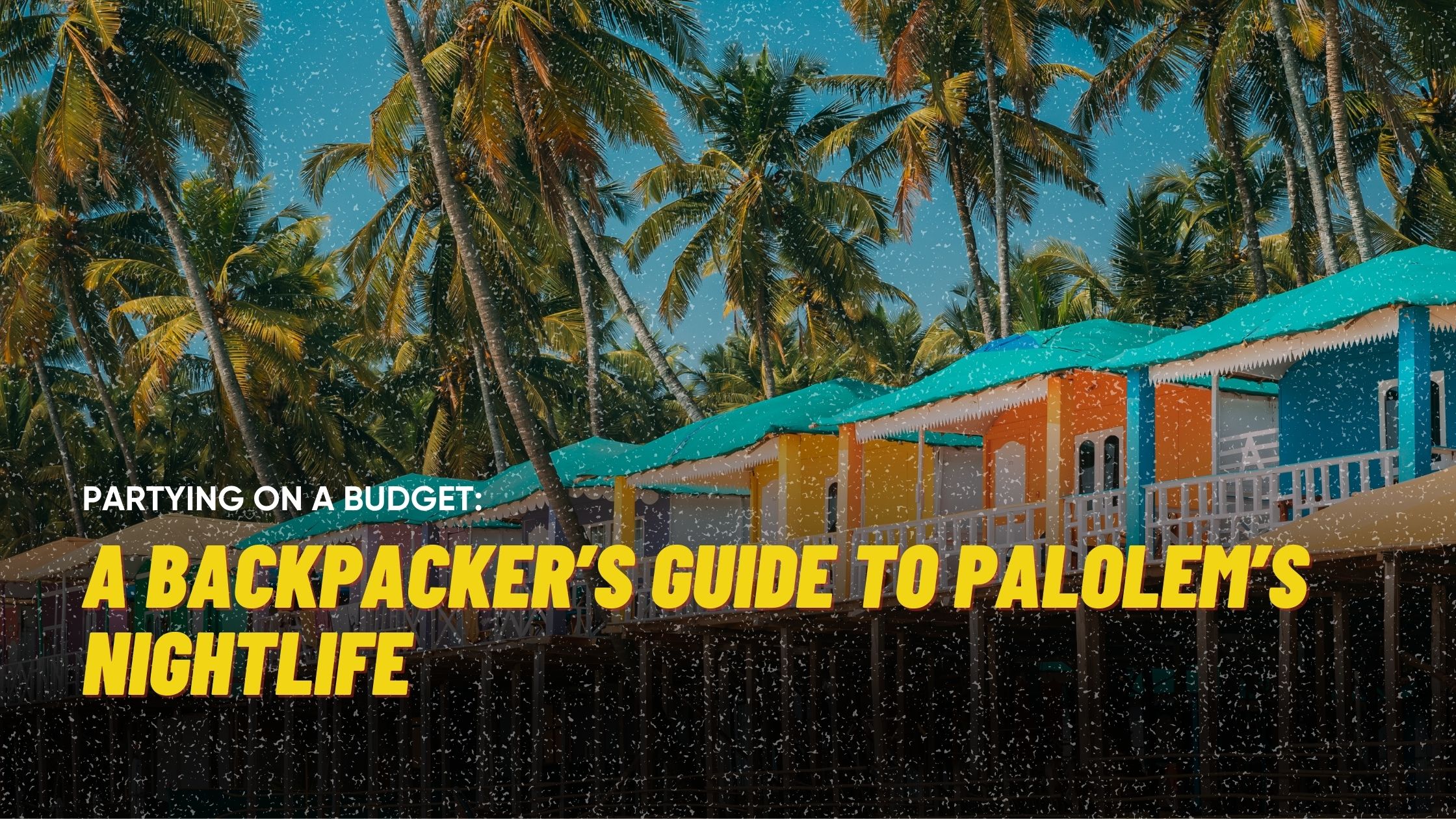Partying On A Budget: A Backpacker’s Guide To Palolem’s Nightlife