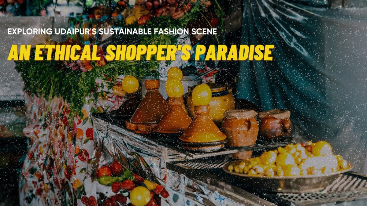 Exploring Udaipur’s Sustainable Fashion Scene: An Ethical Shopper’s Paradise